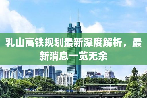 乳山高铁规划最新深度解析，最新消息一览无余