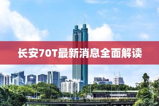 长安70T最新消息全面解读