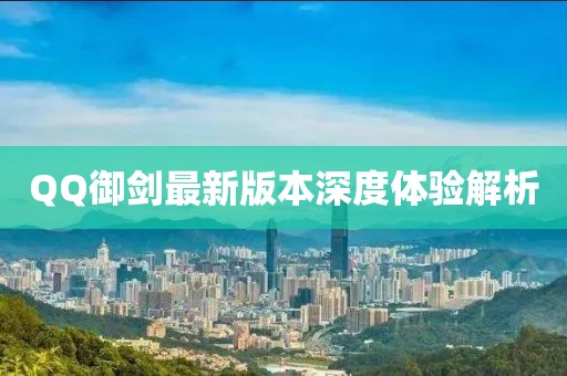 QQ御剑最新版本深度体验解析