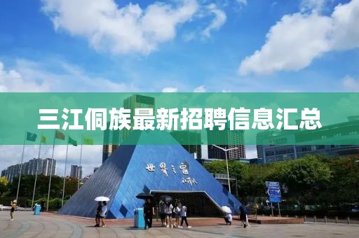 三江侗族最新招聘信息汇总
