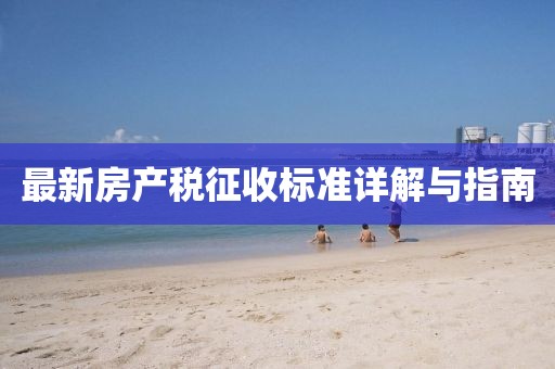 最新房产税征收标准详解与指南
