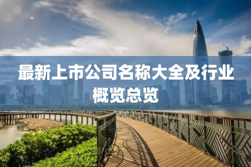 最新上市公司名称大全及行业概览总览