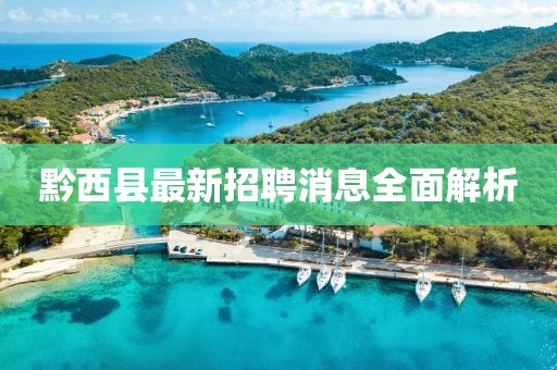 黔西县最新招聘消息全面解析