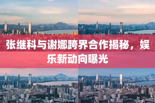 张继科与谢娜跨界合作揭秘，娱乐新动向曝光