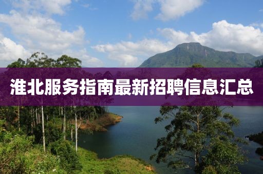 淮北服务指南最新招聘信息汇总