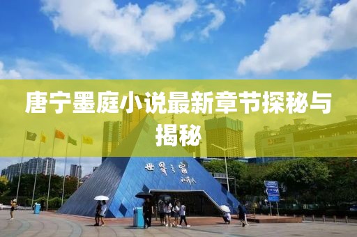 唐宁墨庭小说最新章节探秘与揭秘