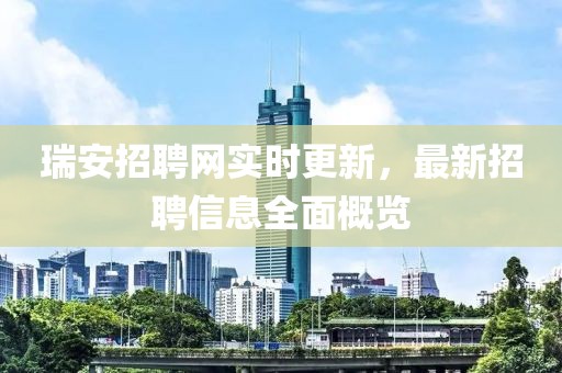 瑞安招聘网实时更新，最新招聘信息全面概览