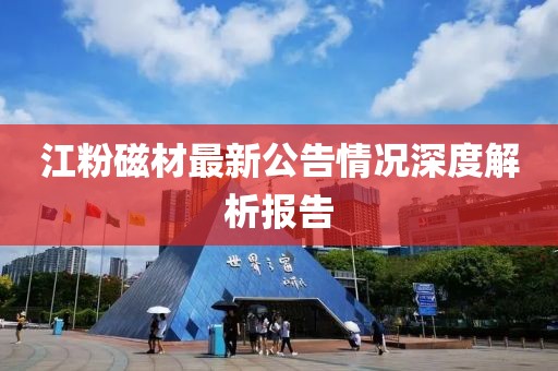 江粉磁材最新公告情况深度解析报告